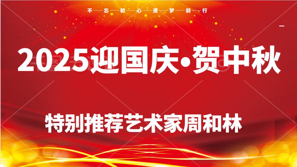 「2025迎国庆•贺中秋」特别推荐艺术家周和林