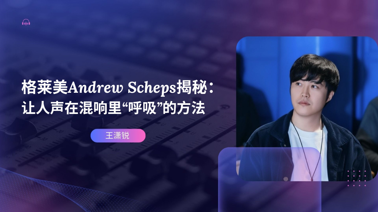 格莱美混音师Andrew Scheps揭秘：让人声在混响里“呼吸”的方法