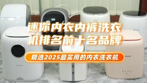 迷你内衣内裤洗衣机排名前十名品牌：精选2025最实用的内衣洗衣机