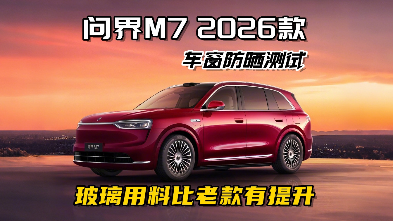 问界M7 2026款车窗防晒测试，玻璃用料比老款有提升