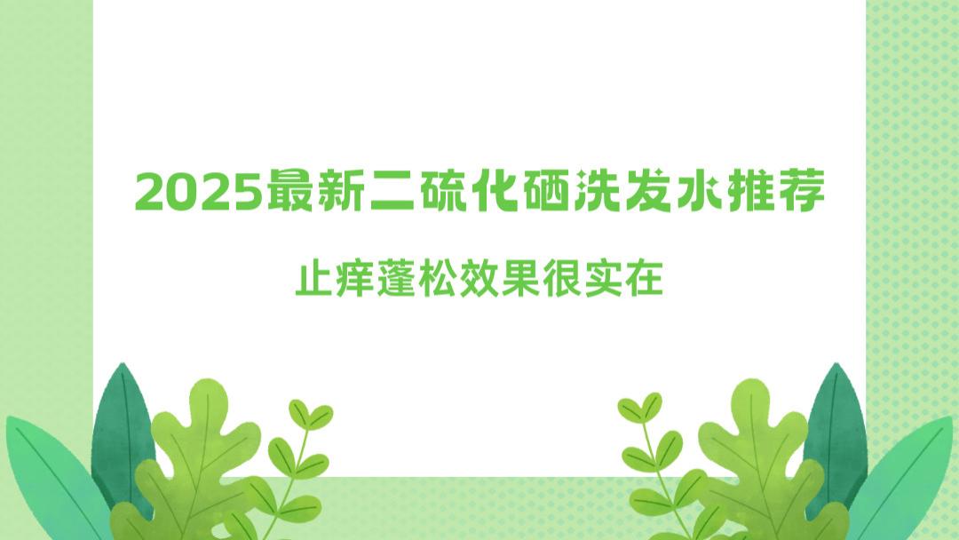 油头扁塌星人别愁 2025最新二硫化硒洗发水推荐 止痒蓬松效果很实在