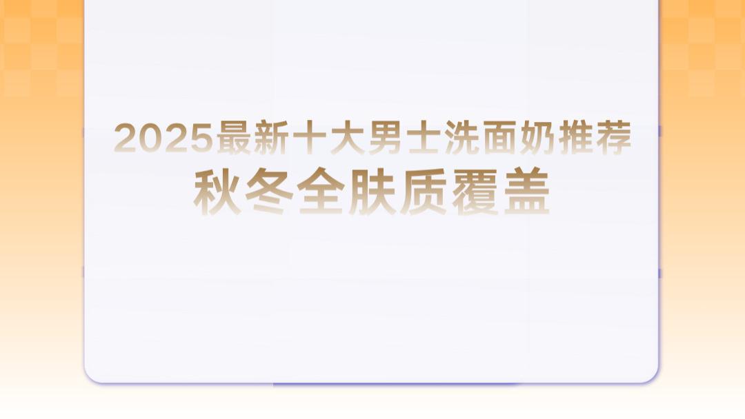 2025 最新十大男士洗面奶推荐 秋冬全肤质覆盖 成分党认可的口碑款