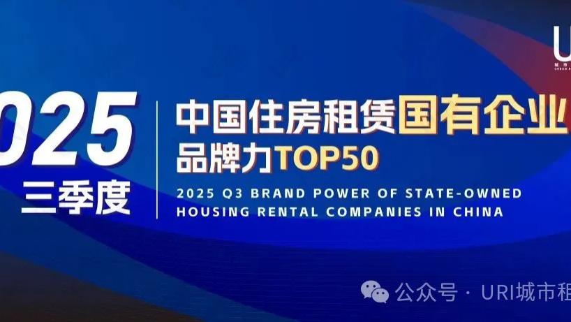 URI城市租住榜单｜2025年三季度中国住房租赁国有企业品牌力测评研究