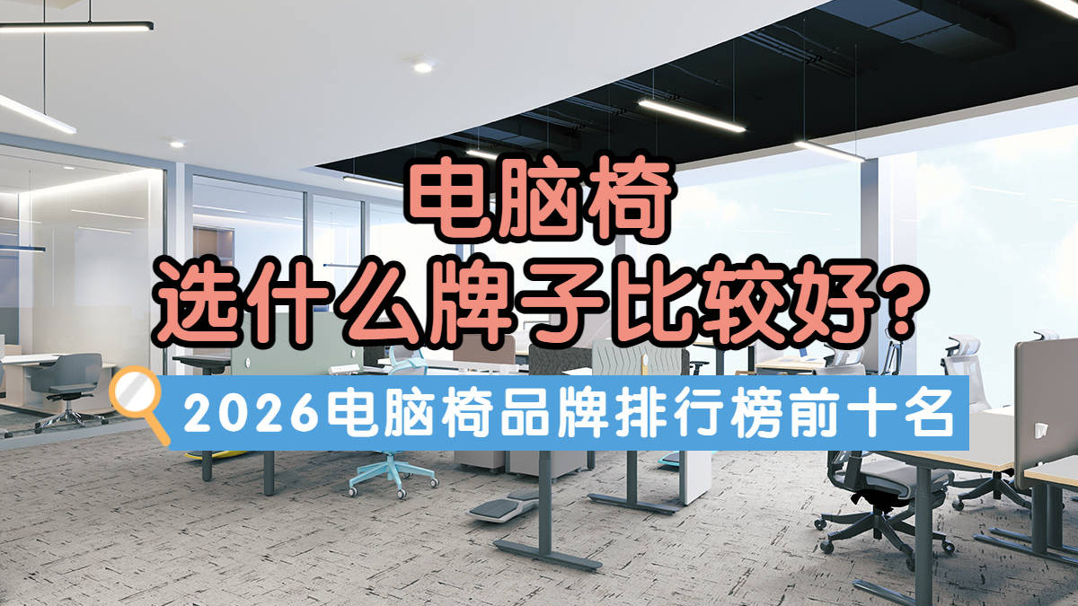 电脑椅选什么牌子比较好？2026电脑椅品牌排行榜前十名盘点！