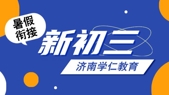 济南新初三暑假衔接班最新排名，初二升初三机构盘点，选对学校赢在中考起跑线