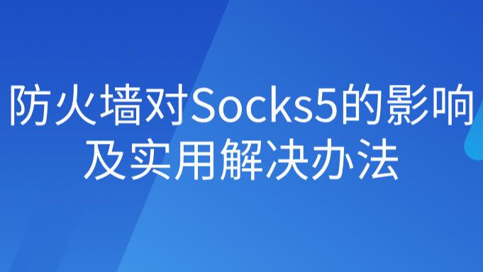 轻松避坑：Socks5突破防火墙限制的实用指南
