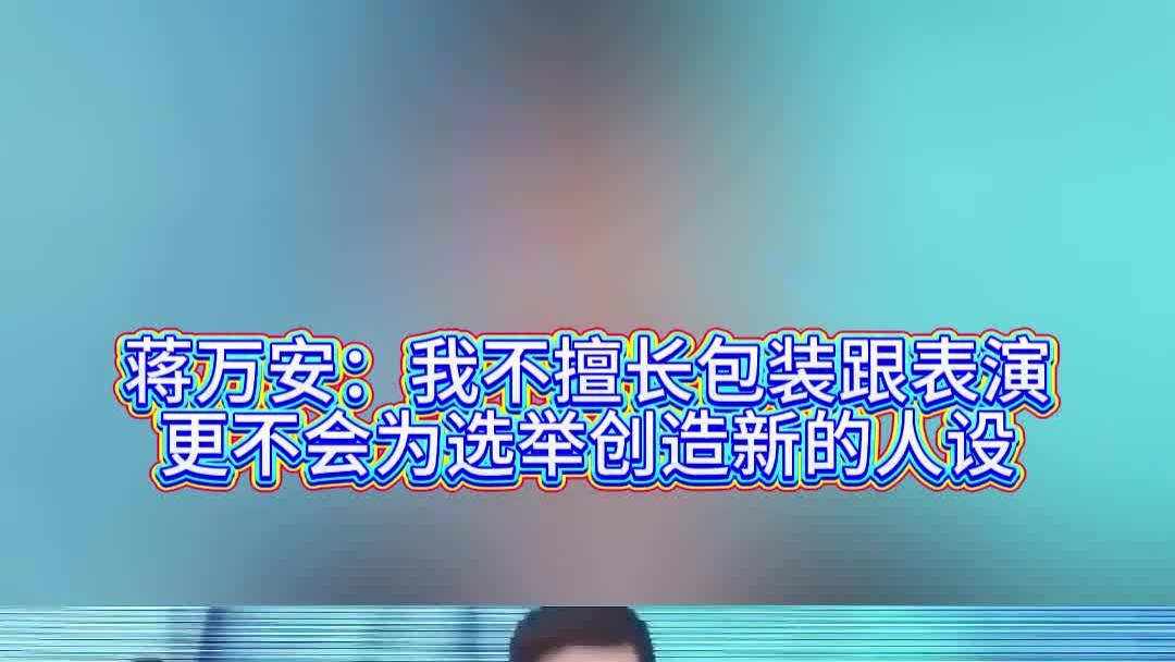 蒋万安：我不擅长包装跟表演，更不会为选举创造新的人设