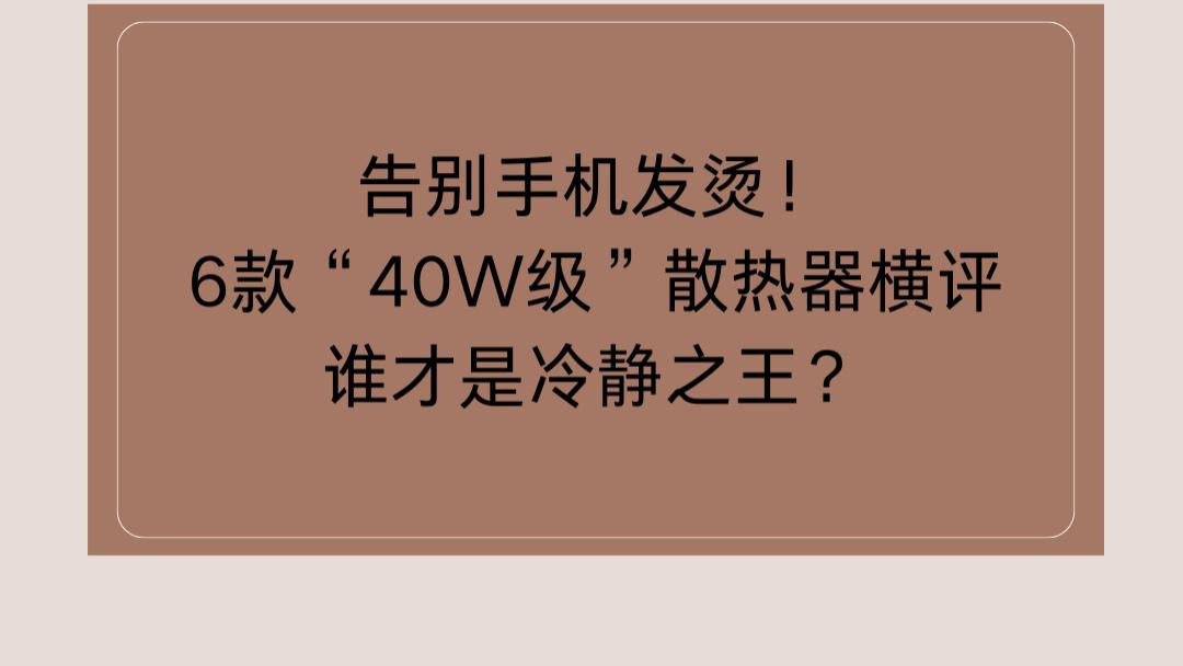 告别手机发烫！6款“40W级”散热器横评，谁才是冷静之王？