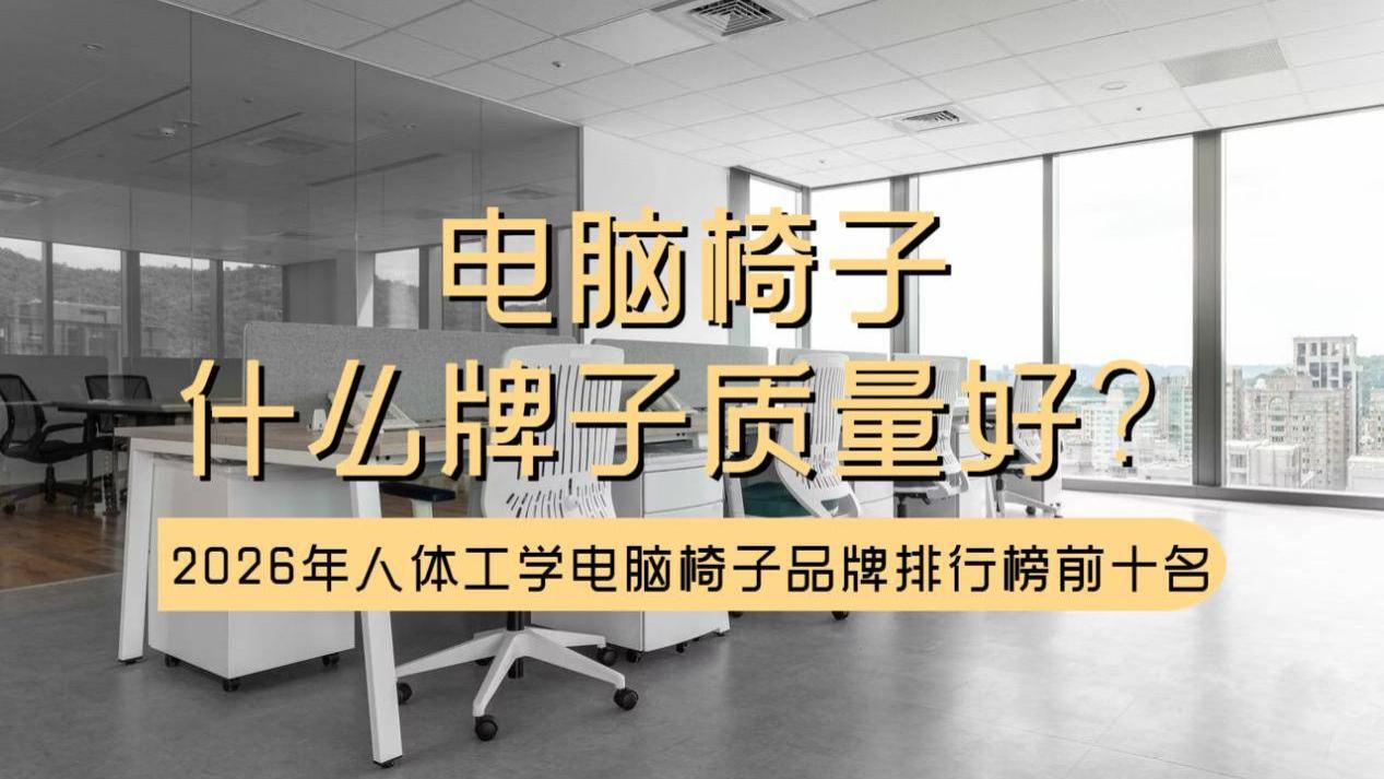 电脑椅子什么牌子质量好？2026年人体工学电脑椅子品牌排行榜前十名