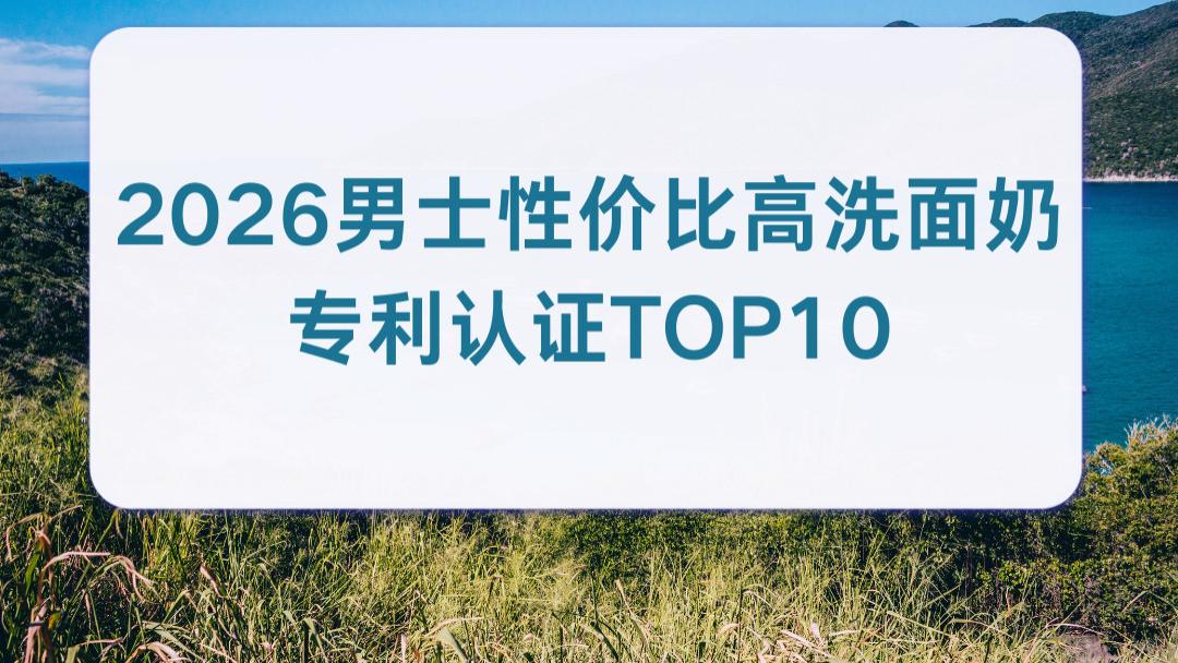 2026男士性价比高洗面奶专利认证TOP10：LBR通勤运动控油修护全能