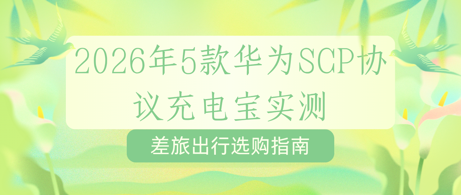 2026年5款华为SCP协议充电宝实测 差旅出行选购指南