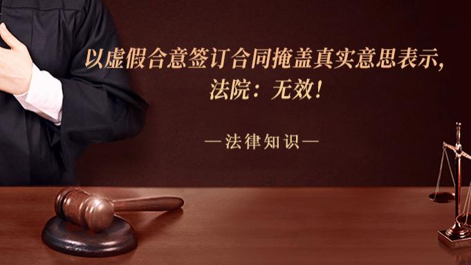 以虚假合意签订合同掩盖真实意思表示，法院：无效！