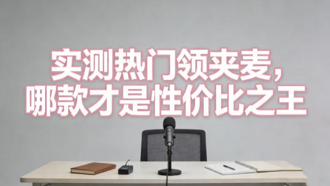 领夹麦克风哪个品牌好？分享2026全网热推的领夹麦克风十大品牌