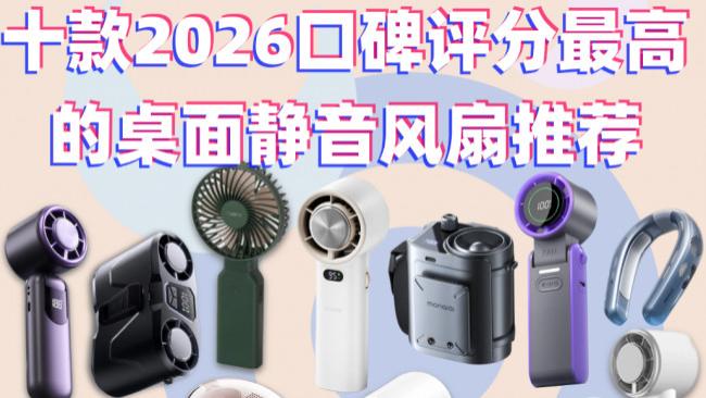 静音桌面风扇哪个牌子好？十款2026口碑评分最高桌面静音风扇推荐