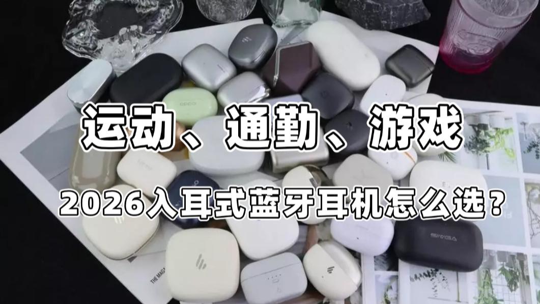 通勤、运动、游戏怎么选？2026入耳式蓝牙耳机选购指南+5款真实测评