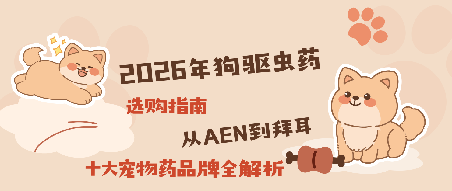 2026年狗驱虫药选购指南：从AEN到拜耳，十大宠物药品牌全解析