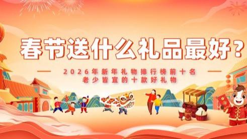 春节送什么礼品最好？2026年新年礼物排行榜前十名，老少皆宜的十款好礼物