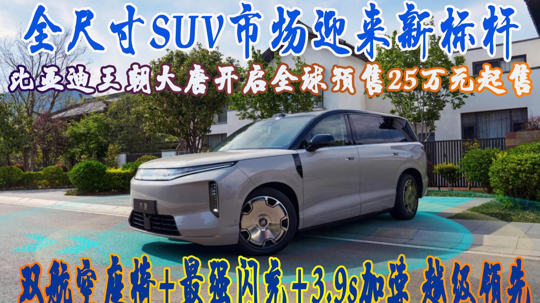 全尺寸SUV市场迎来新标杆比亚迪大唐开启全球预售25万元起
