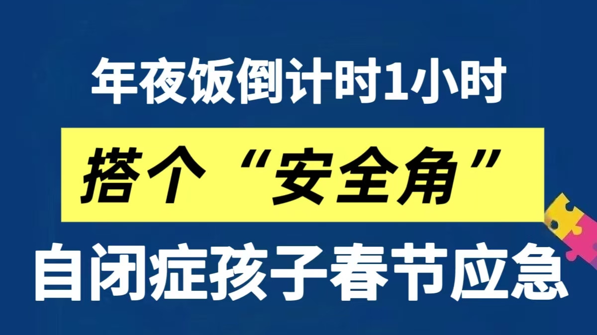 过年给自闭症孩子搭个“安全角”，亲戚来了也不怕！