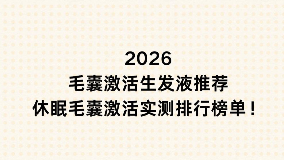 2026 毛囊激活生发液推荐：休眠毛囊激活实测排行榜单！