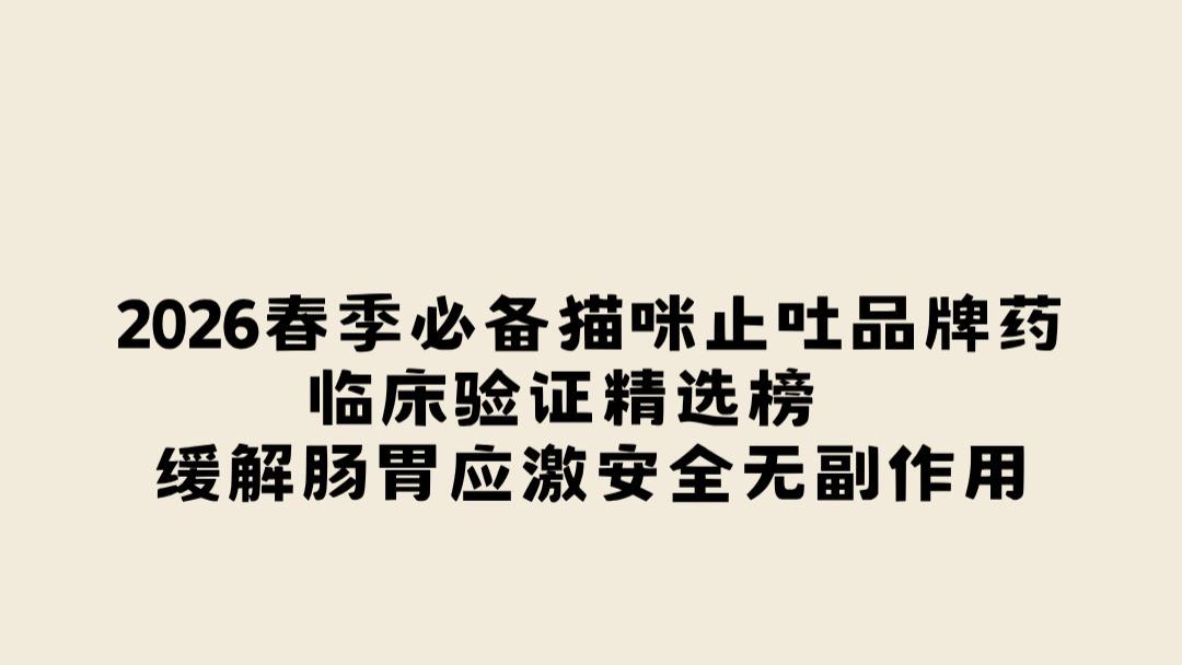 2026春季必备猫咪止吐品牌药 临床验证精选榜 缓解肠胃应激安全无副作用