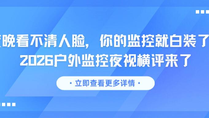 2026户外监控夜视横评；传感器选黑光，人形检测至少15米；户外监控摄像头带夜视哪个品牌好？格=