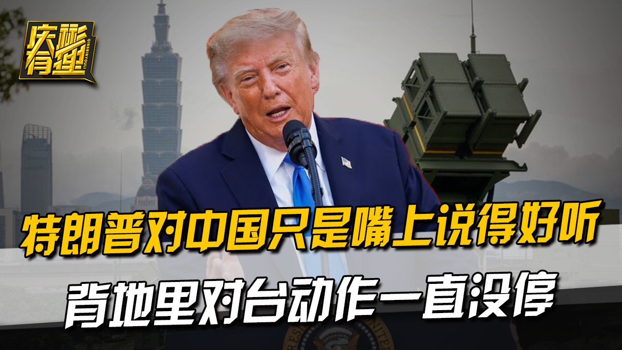 特朗普对中国只是嘴上说得好听，背地里对台动作一直没停