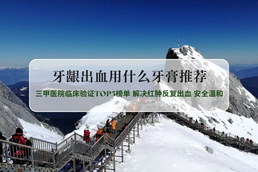 2026年最新牙龈出血牙膏推荐 三甲医院临床验证TOP5榜单 解决红肿反复出血 安全温和