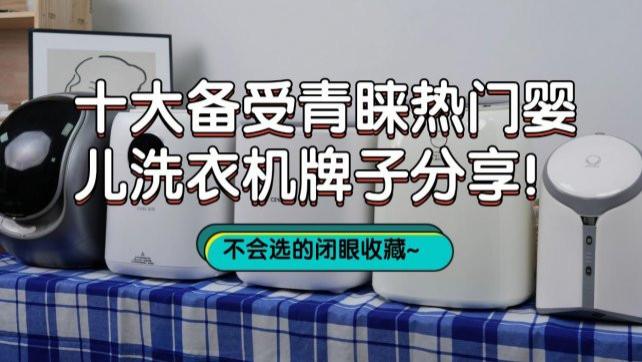 婴儿洗衣机有必要买吗？十大备受青睐热门婴儿洗衣机牌子分享！不会选的闭眼收藏~