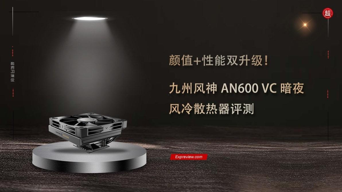 九州风神AN600 VC 暗夜风冷散热器评测：颜值+性能双升级！