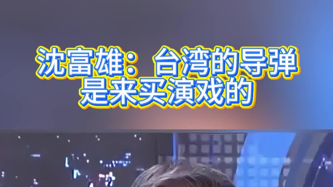 沈富雄：台湾的导弹是来买演戏的