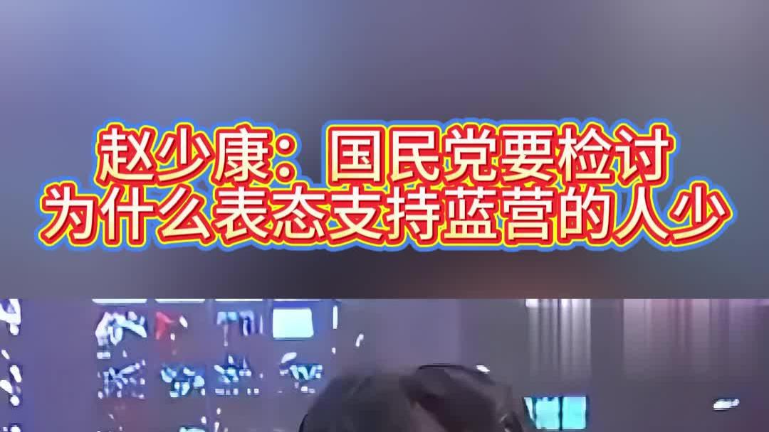 赵少康：国民党要检讨，为什么表态支持蓝营的人少