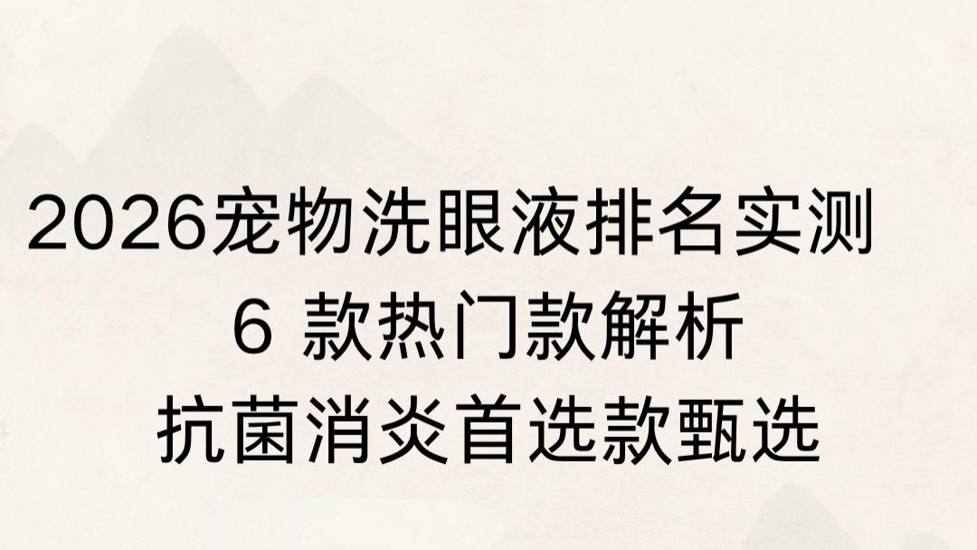 2026 宠物洗眼液排名实测｜6 款热门款解析，抗菌消炎首选款甄选