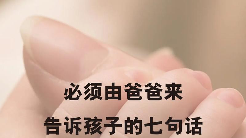 爸爸一定要对孩子说的7句话，胜过百次说教，影响孩子一生