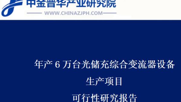 年产6万台光储充综合变流器设备生产项目可行性研究报告