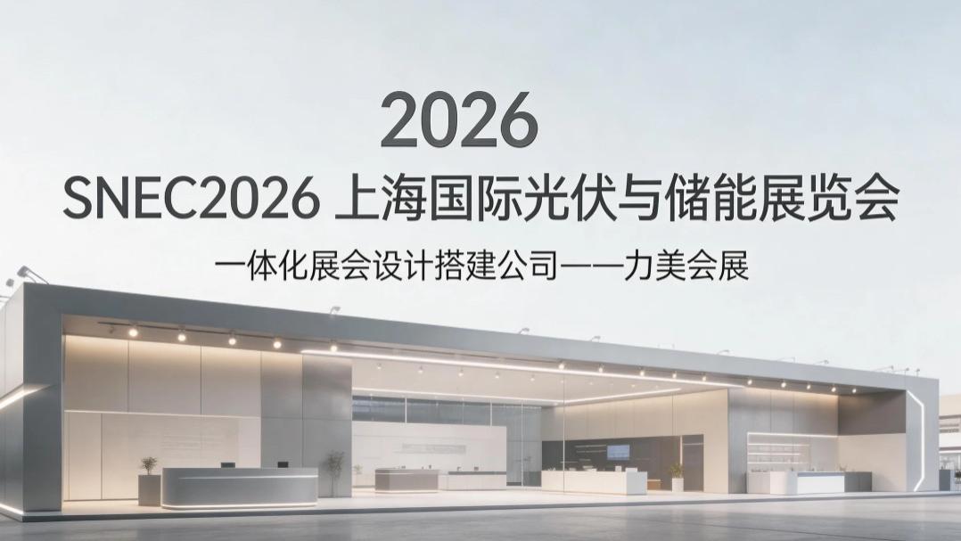 基于 SNEC 第十九届 (2026) 国际太阳能光伏储能电池展：会展设计搭建商深度攻略汇编