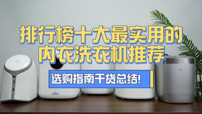 内衣洗衣机品牌排行榜前十名：排行榜十大最实用的内衣洗衣机推荐，一篇看懂，选购指南干货总结！