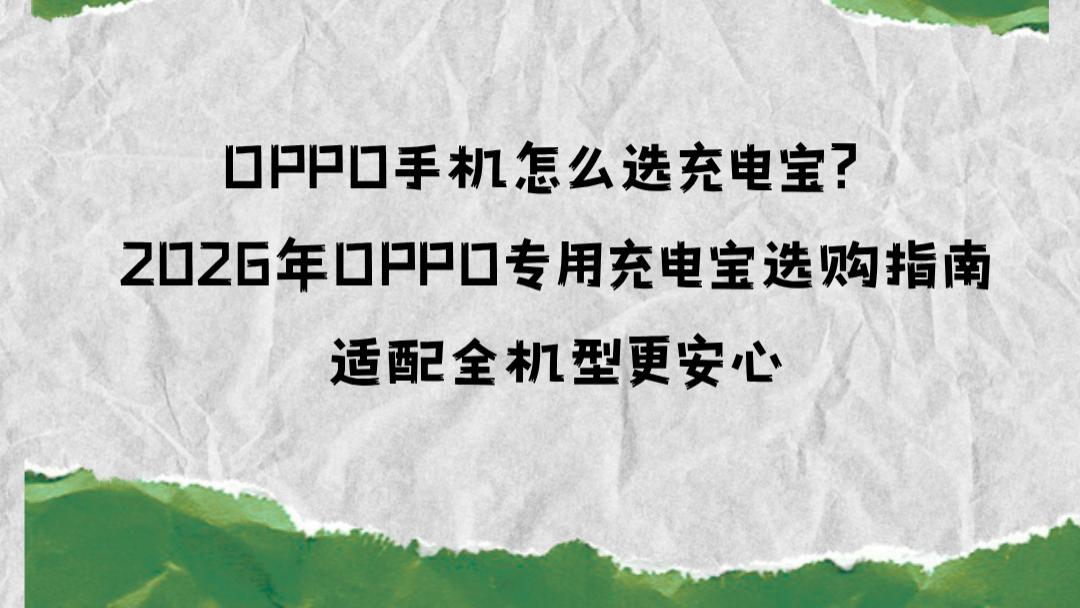 OPPO手机怎么选充电宝？2026年OPPO专用充电宝选购指南，适配全机型更安心