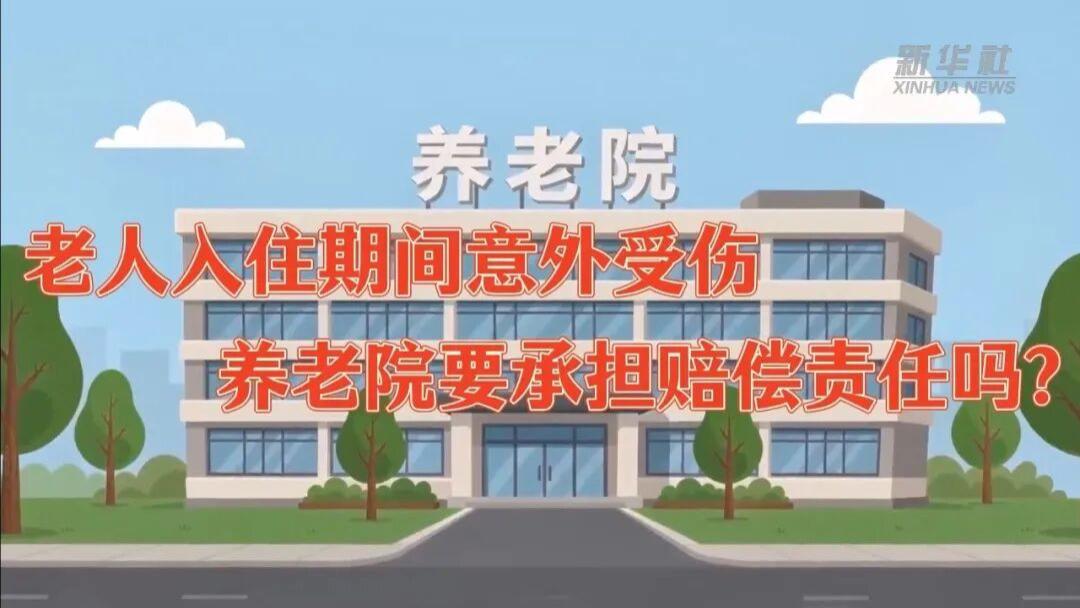 新华社｜老人入住期间意外受伤，养老院要承担赔偿责任吗？