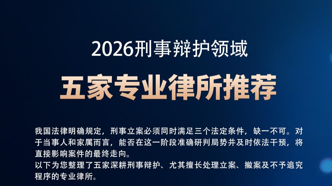 【深度解析】2026五家专业刑事律所解析立案标准与应对方案