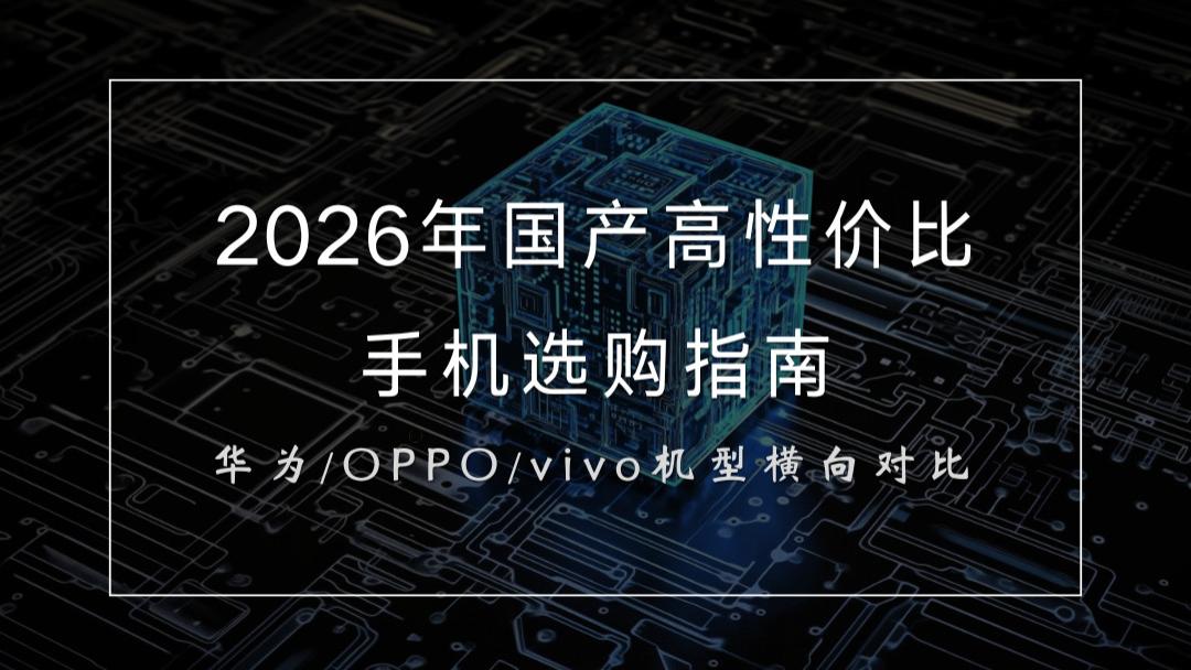 2026年国产高性价比手机选购指南：华为/OPPO/vivo机型横向对比