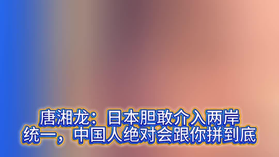 唐湘龙：日本胆敢介入两岸统一，中国人绝对会跟你拼到底