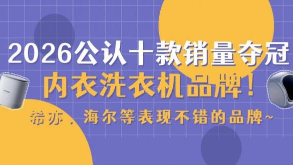内衣洗衣机哪个牌子好用？2026公认十款销量夺冠内衣洗衣机品牌！希亦、海尔等表现不错的品牌~
