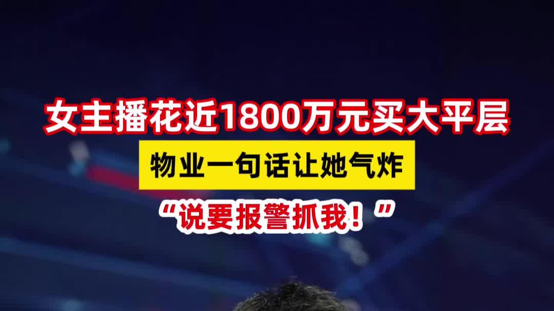 女主播花近1800万元买大平层，物业一句话让她气炸