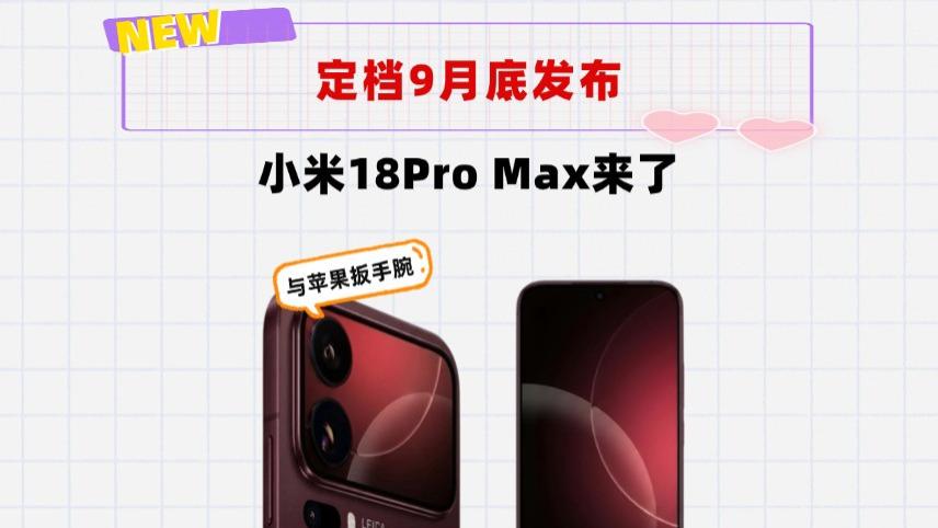 小米18ProMax发布会定档9月底！双2亿像素能否匹敌苹果18ProMax