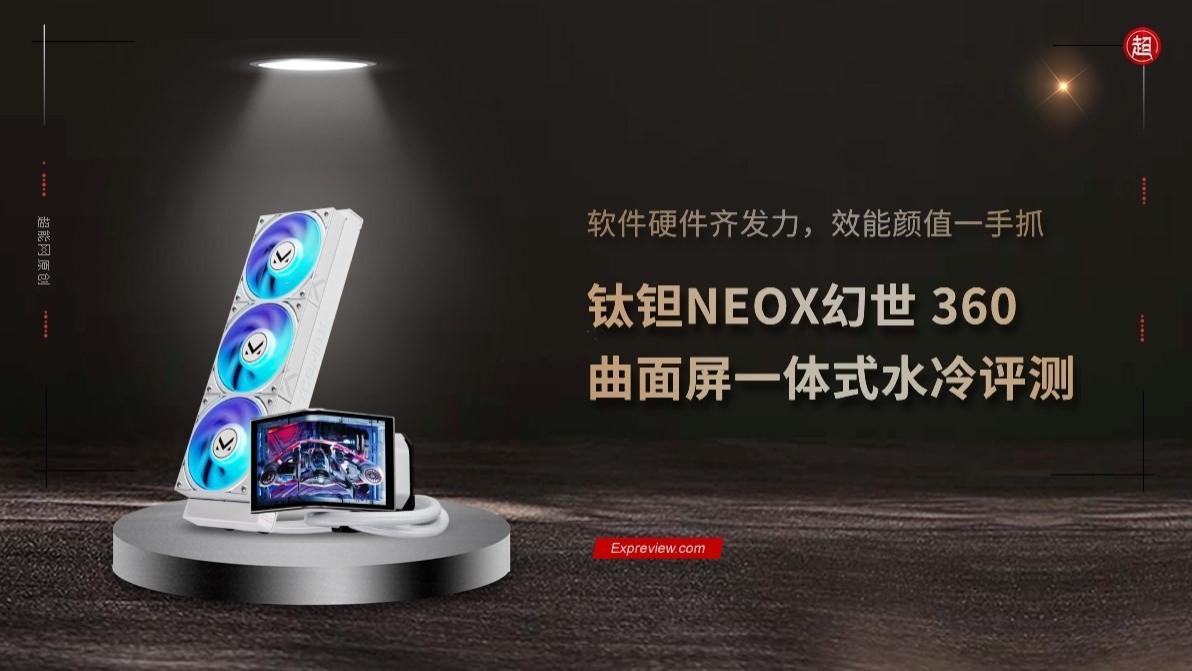 钛钽NEOX幻世 360曲面屏水冷评测：软件硬件齐发力，效能颜值一手抓