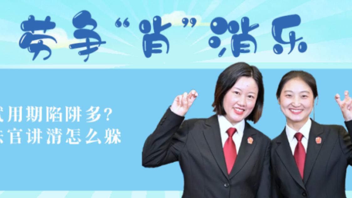 劳争“肖”消乐｜试用期陷阱多？法官讲清怎么躲（下期）