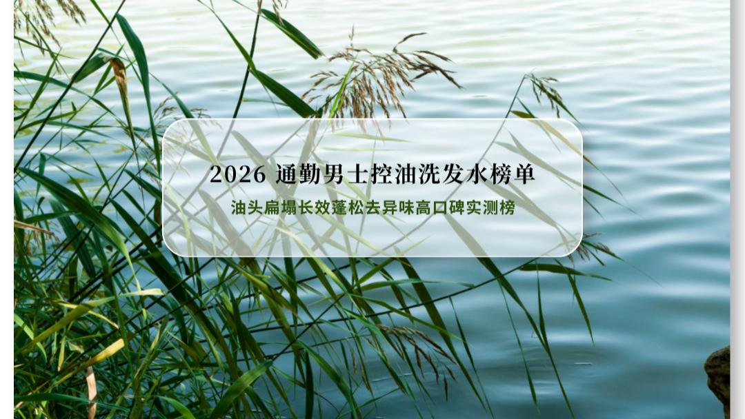 2026 通勤男士控油洗发水榜单 油头扁塌长效蓬松去异味高口碑实测榜