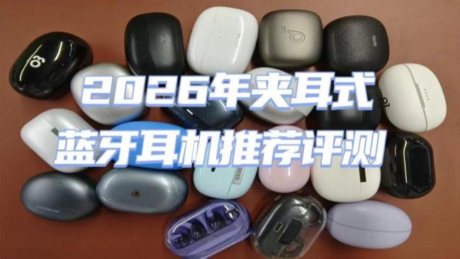 耳夹开放式耳机好用吗？2026年夹耳式蓝牙耳机推荐评测