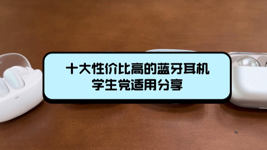 蓝牙耳机哪个牌子音质好价格便宜、十大性价比高的蓝牙耳机学生党